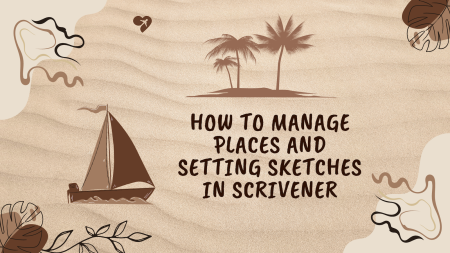 How to Manage Places and Setting Sketches in Scrivener