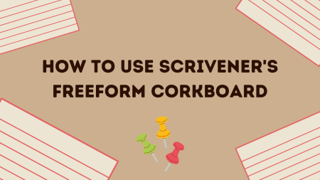How to Use Scrivener's Freeform Corkboard