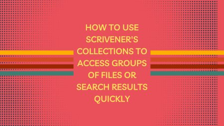 How to Use Scrivener's Collections to Access Groups of Files or Search Results Quickly